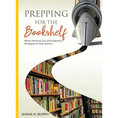 Prepping for the Bookshelf: Master Planning Tips and Publishing Strategies for Indie Authors