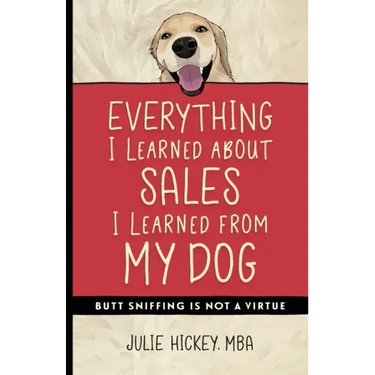 Everything I Learned About Sales I Learned From My Dog: Butt Sniffing Is Not a Virtue