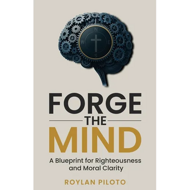 Forge the Mind: A Blueprint for Righteousness and Moral Clarity