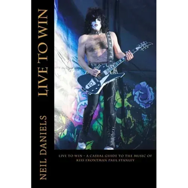 Live To Win - A Casual Guide To The Music Of KISS Frontman Paul Stanley