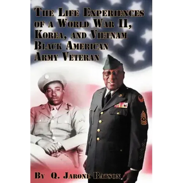 The Life Experiences of a World War II, Korea, and Vietnam Black American Army Veteran