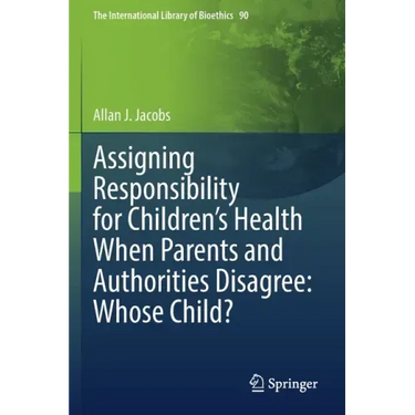 Assigning Responsibility for Children's Health When Parents and Authorities Disagree: Whose Child?