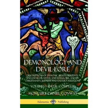 Demonology and Devil-lore: Descriptions of Demonic Beasts, Serpents and Devils in Myths and Folklore, and in Christianity, Judaism and Eastern Re
