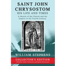 Saint John Chrysostom, His Life and Times: A Sketch of the Church and the Empire in the Fourth Century: Collector's Edition