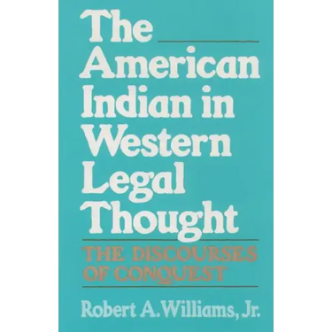 The American Indian in Western Legal Thought: The Discourses of Conquest
