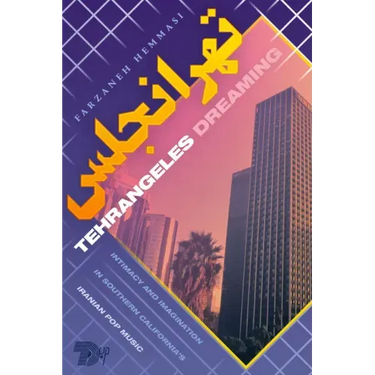 Tehrangeles Dreaming: Intimacy and Imagination in Southern California's Iranian Pop Music