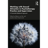 Working with Sexual Attraction in Psychotherapy Practice and Supervision: A Humanistic-Relational Approach