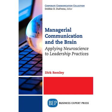 Managerial Communication and the Brain: Applying Neuroscience to Leadership Practices