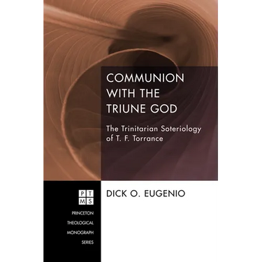 Communion with the Triune God: The Trinitarian Soteriology of T. F. Torrance