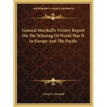 General Marshall's Victory Report on the Winning of World War II in Europe and the Pacific