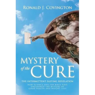 Mystery of the Cure: The Intermittent Fasting Revelation How Science and the Bible Have Uncovered the Mystery of Good Health and Weight Los