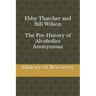 Ebby Thatcher and Bill Wilson The Pre-History of Alcoholics Anonymous