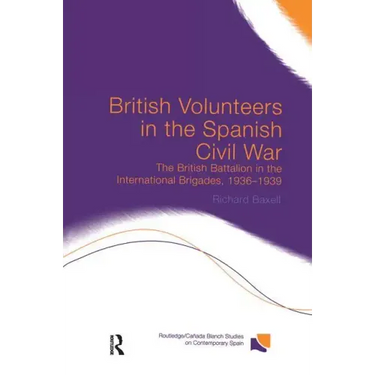 British Volunteers in the Spanish Civil War: The British Battalion in the International Brigades, 1936-1939
