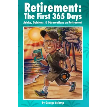 Retirement: The First 365 Days: Advice, Opinions, Observations