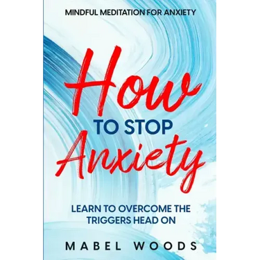 Mindful Meditation For Anxiety: How To Stop Anxiety - Learn To Overcome The Triggers Head On