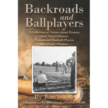 Backroads and Ballplayers: A Collection of Stories about Famous (and Not So Famous) Professional Baseball Players from Rural Arkansas