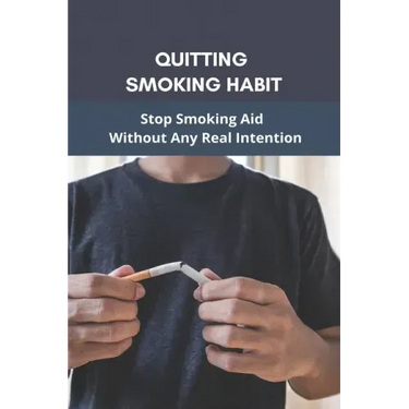 Quitting Smoking Habit: Stop Smoking Aid Without Any Real Intention: Ways To Quit Smoking Cigarettes