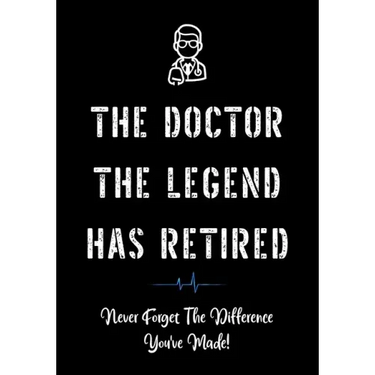 The Doctor The Legend Has Retired - Never Forget the Difference You've Made!: Funny Retirement Gifts for Doctors - Doctor Retirement Gifts for Men - B