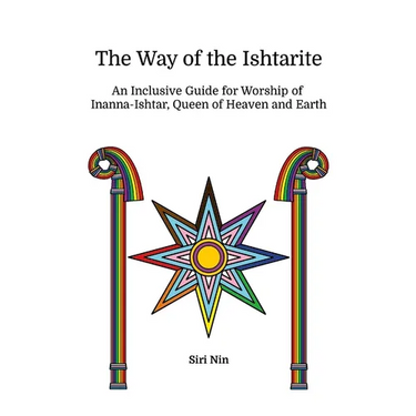 The Way of the Ishtarite: An Inclusive Guide for Worship of Inanna-Ishtar, Queen of Heaven and Earth