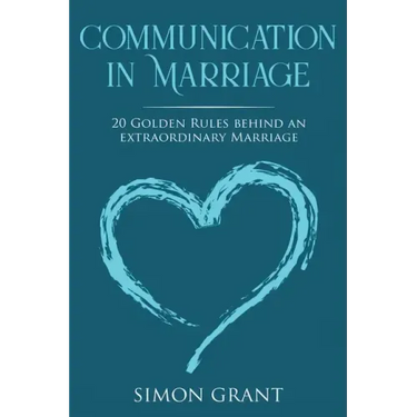 Communication in Marriage: 20 Golden Rules Behind An Extraordinary Marriage