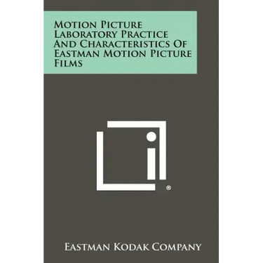 Motion Picture Laboratory Practice And Characteristics Of Eastman Motion Picture Films