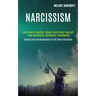 Narcissism: Learn How to Identify, Disarm, and Protect Yourself From Narcissists, Sociopaths, Psychopaths (Healing From the Manipu