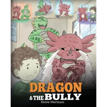 Dragon and The Bully: Teach Your Dragon How To Deal With The Bully. A Cute Children Story To Teach Kids About Dealing with Bullying in Schools.