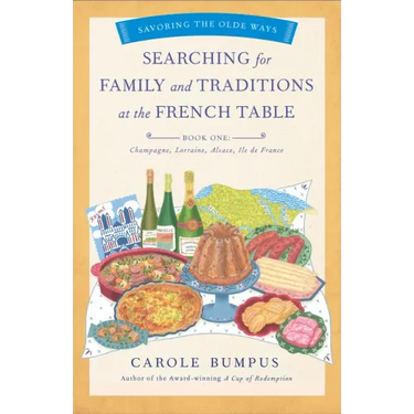 Searching for Family and Traditions at the French Table, Book One (Champagne, Alsace, Lorraine, and Paris Regions): Savoring the Olde Ways Series: Boo
