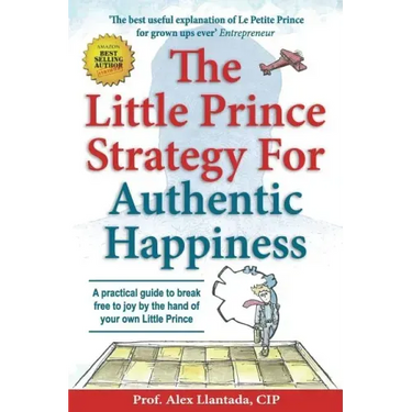 The Little Prince Strategy For Authentic Happiness: A practical guide to break free to joy by the hand of your own Little Prince