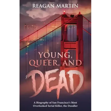 Young, Queer, and Dead: A Biography of San Francisco's Most Overlooked Serial Killer, the Doodler