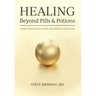 HEALING--Beyond Pills & Potions: Core Principles for Helpers & Healers