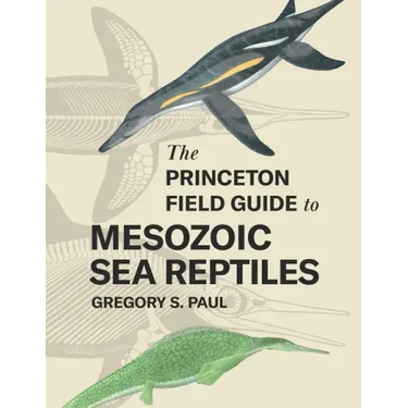 The Princeton Field Guide to Mesozoic Sea Reptiles