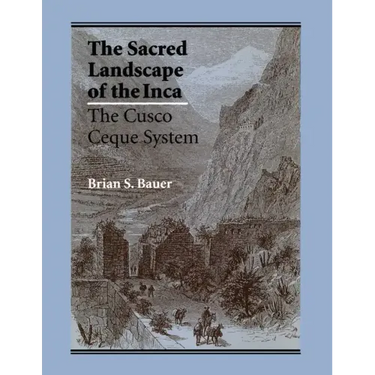 The Sacred Landscape of the Inca: The Cusco Ceque System
