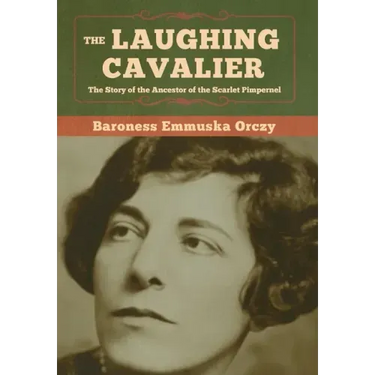 The Laughing Cavalier: The Story of the Ancestor of the Scarlet Pimpernel