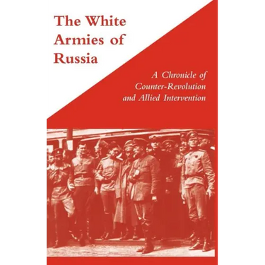 WHITE ARMIES OF RUSSIAA Chronicle of Counter-Revolution and Allied Intervention