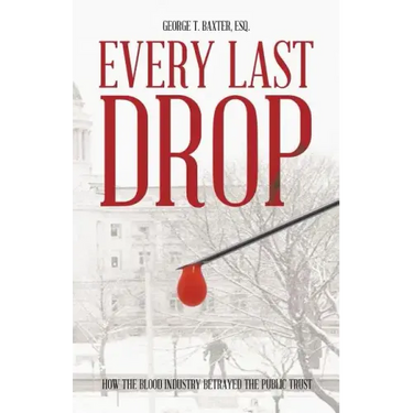 Every Last Drop: How the Blood Industry Betrayed the Public Trust