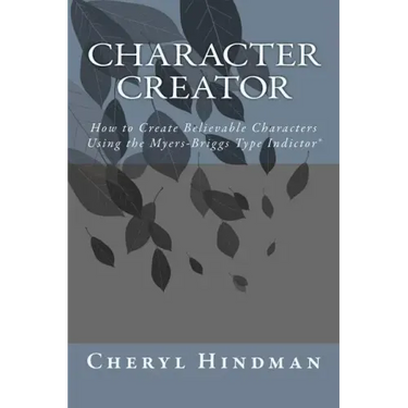 Character Creator: How to Create Believable Characters Using the Myers-Briggs Type Indicator(R)