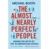 The Almost Nearly Perfect People: Behind the Myth of the Scandinavian Utopia