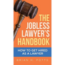 The Jobless Lawyer's Handbook: How to Get Hired as a Lawyer