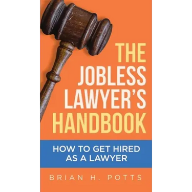 The Jobless Lawyer's Handbook: How to Get Hired as a Lawyer