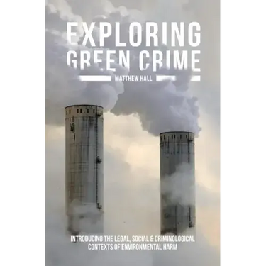 Exploring Green Crime: Introducing the Legal, Social and Criminological Contexts of Environmental Harm