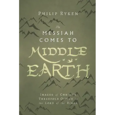 The Messiah Comes to Middle-Earth: Images of Christ's Threefold Office in the Lord of the Rings