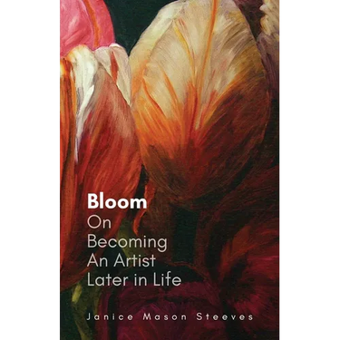Bloom: On Becoming An Artist Later in Life