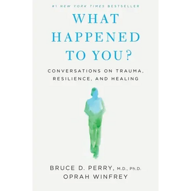 What Happened to You?: Conversations on Trauma, Resilience, and Healing