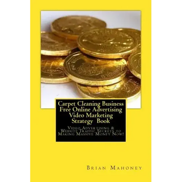 Carpet Cleaning Business Free Online Advertising Video Marketing Strategy Book: Video Advertising & Website Traffic Secrets to Making Massive Money No