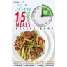 The Skinny 15 Minute Meals Recipe Book: Delicious, Nutritious & Super-Fast Meals in 15 Minutes or Less. All Under 300, 400 & 500 Calories.