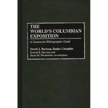 The World's Columbian Exposition: A Centennial Bibliographic Guide