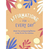 Affirmations for Every Day: Simple Tips and Empowering Mantras to Help You Set Your Intentions