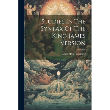 Studies In The Syntax Of The King James Version