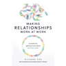 Making Relationships Work at Work: A toolkit for getting more done with less stress